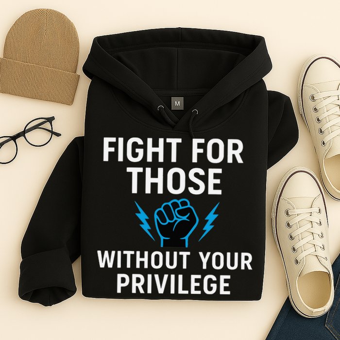 Fight For Those Without Your Privilege Hoodie