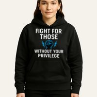 Fight For Those Without Your Privilege Hoodie