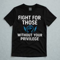 Fight For Those Without Your Privilege T-Shirt