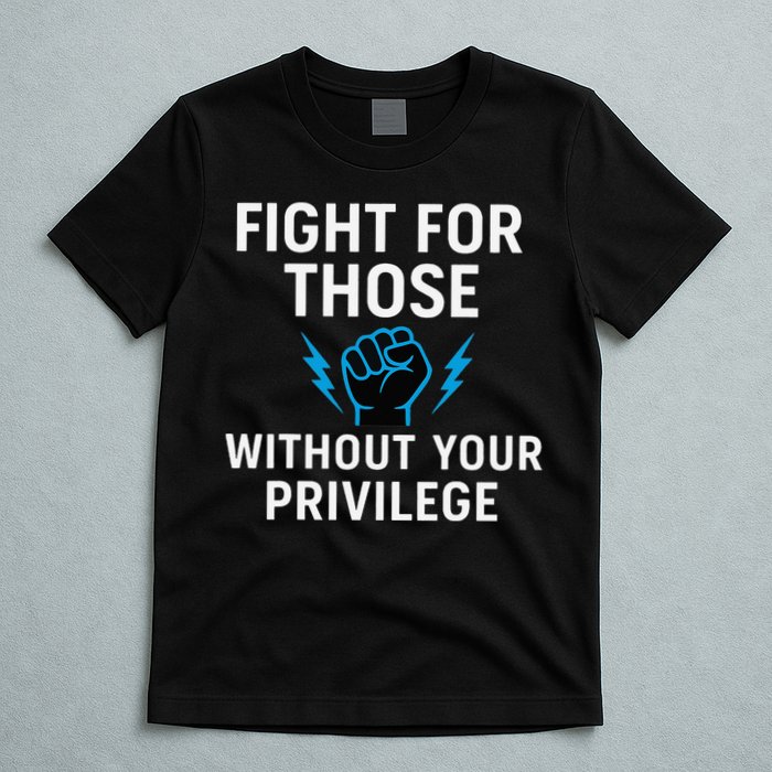 Fight For Those Without Your Privilege T-Shirt