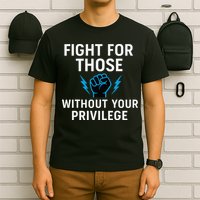 Fight For Those Without Your Privilege T-Shirt