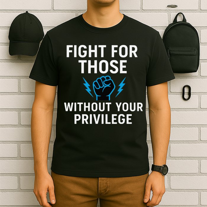 Fight For Those Without Your Privilege T-Shirt