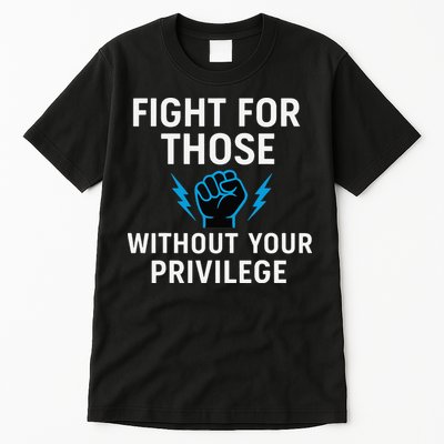 Fight For Those Without Your Privilege Tall T-Shirt