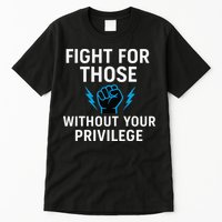Fight For Those Without Your Privilege Tall T-Shirt