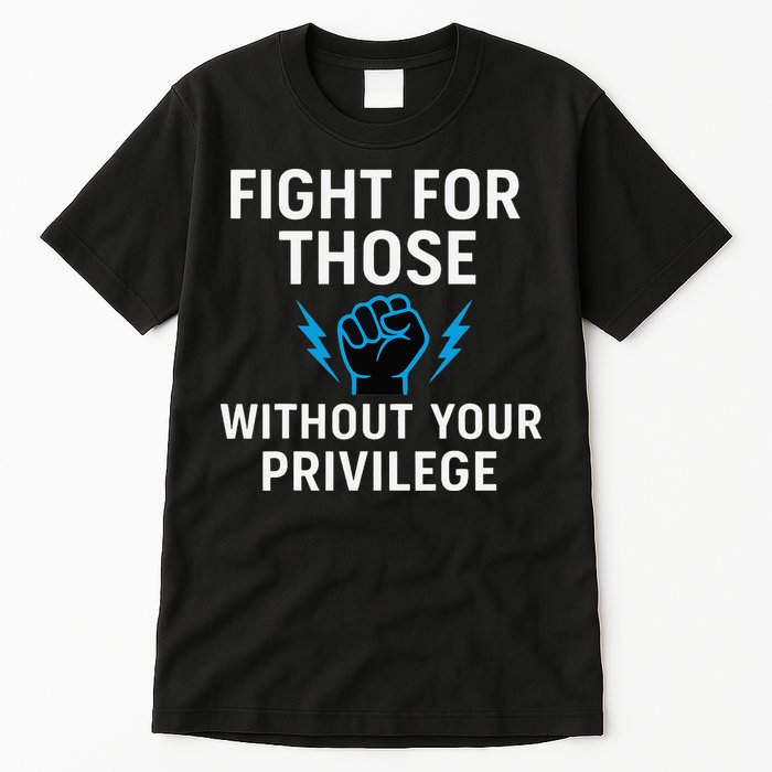 Fight For Those Without Your Privilege Tall T-Shirt