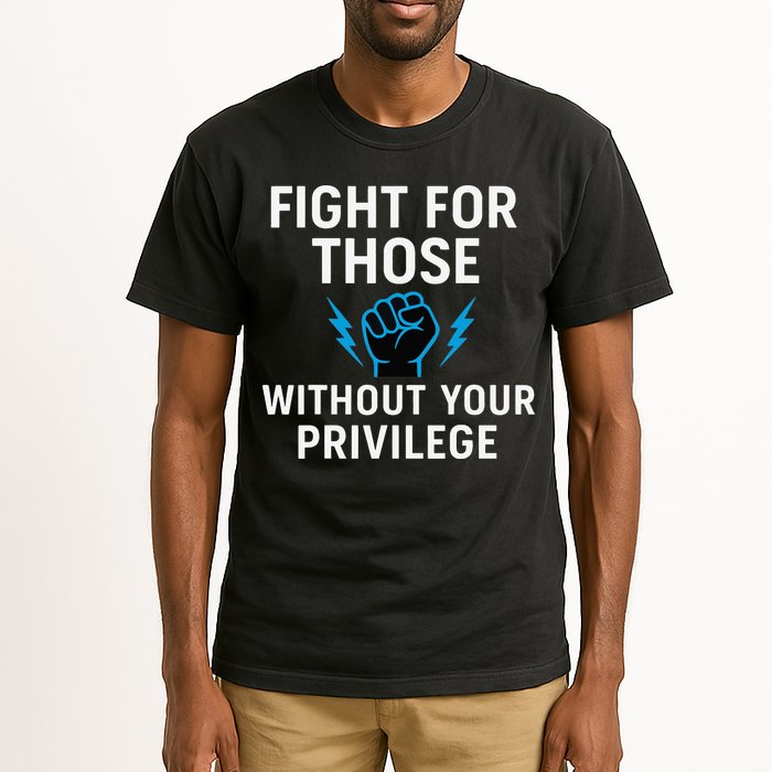 Fight For Those Without Your Privilege Tall T-Shirt