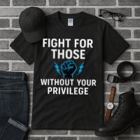 Fight For Those Without Your Privilege Tall T-Shirt