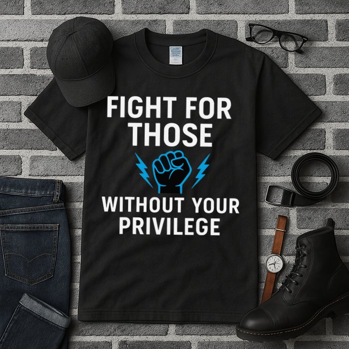 Fight For Those Without Your Privilege Tall T-Shirt