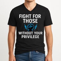 Fight For Those Without Your Privilege V-Neck T-Shirt