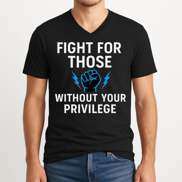 Fight For Those Without Your Privilege V-Neck T-Shirt