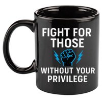 Fight For Those Without Your Privilege 11oz C Handle Ceramic Mug