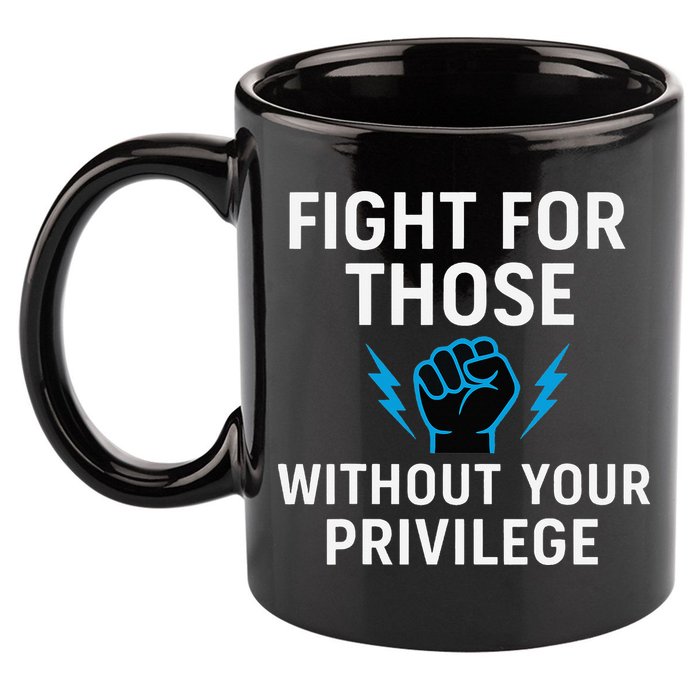 Fight For Those Without Your Privilege 11oz C Handle Ceramic Mug
