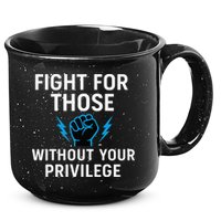 Fight For Those Without Your Privilege 15oz Campfire Ceramic Mug