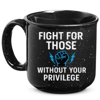 Fight For Those Without Your Privilege 15oz Campfire Ceramic Mug