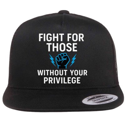 Fight For Those Without Your Privilege Flat Bill Trucker Hat