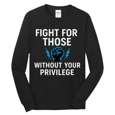 Fight For Those Without Your Privilege Tall Long Sleeve T-Shirt