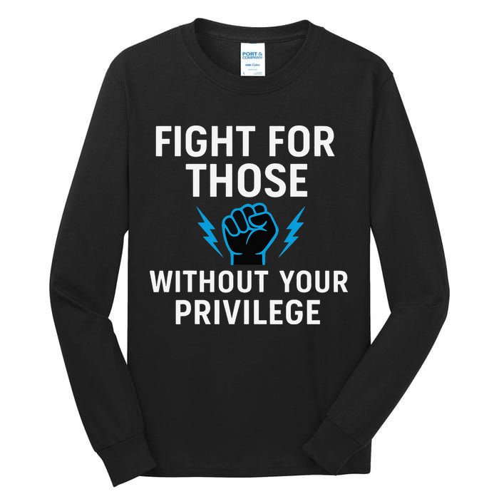 Fight For Those Without Your Privilege Tall Long Sleeve T-Shirt