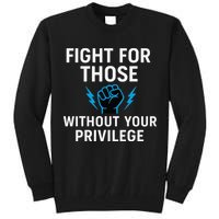 Fight For Those Without Your Privilege Tall Sweatshirt