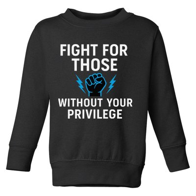 Fight For Those Without Your Privilege Toddler Sweatshirt