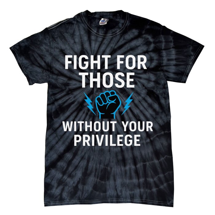 Fight For Those Without Your Privilege Tie-Dye T-Shirt