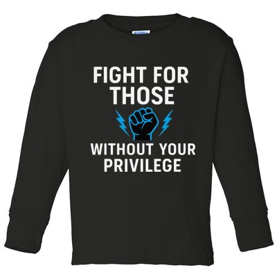Fight For Those Without Your Privilege Toddler Long Sleeve Shirt