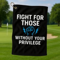 Fight For Those Without Your Privilege Golf Towel