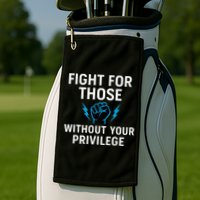 Fight For Those Without Your Privilege Golf Towel