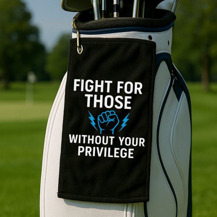 Fight For Those Without Your Privilege Golf Towel