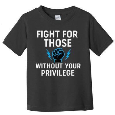 Fight For Those Without Your Privilege Toddler T-Shirt