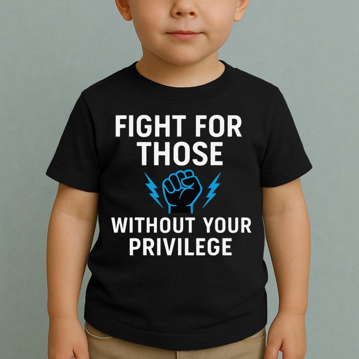 Fight For Those Without Your Privilege Toddler T-Shirt