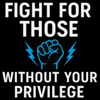 Fight For Those Without Your Privilege Toddler T-Shirt
