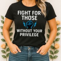 Fight For Those Without Your Privilege Womens T-Shirt