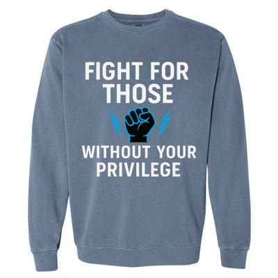 Fight For Those Without Your Privilege Garment-Dyed Sweatshirt