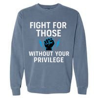 Fight For Those Without Your Privilege Garment-Dyed Sweatshirt