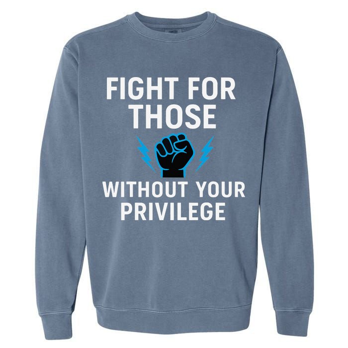 Fight For Those Without Your Privilege Garment-Dyed Sweatshirt