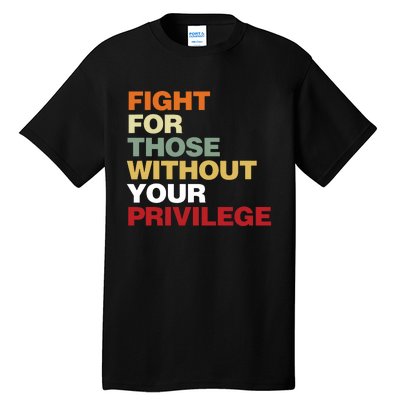 Fight For Those Without Your Privilege Civil Rights Tall T-Shirt