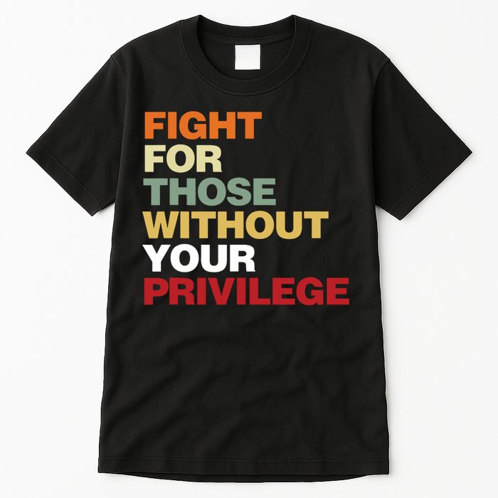 Fight For Those Without Your Privilege Civil Rights Tall T-Shirt