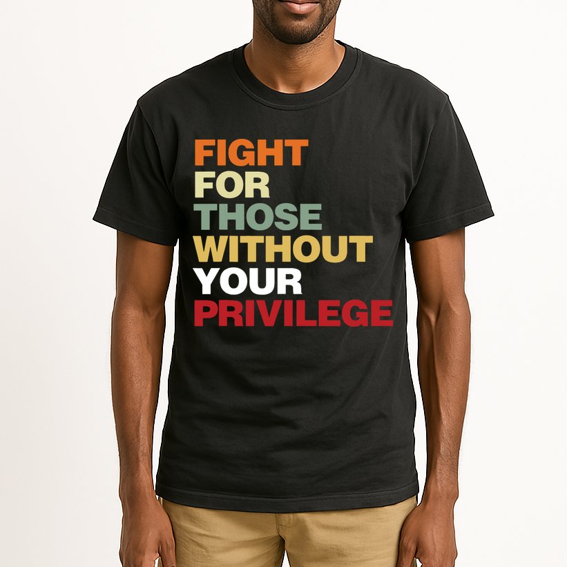 Fight For Those Without Your Privilege Civil Rights Tall T-Shirt