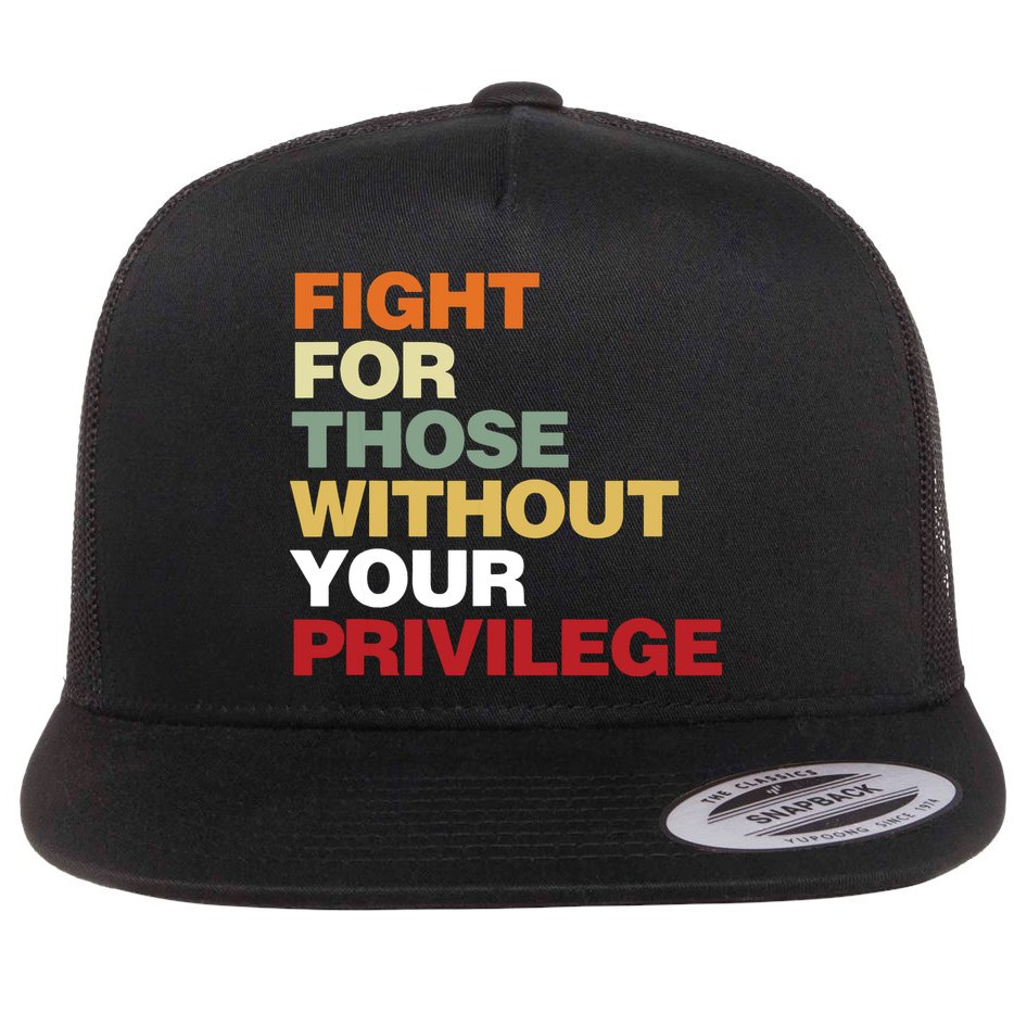 Fight For Those Without Your Privilege Civil Rights Flat Bill Trucker Hat