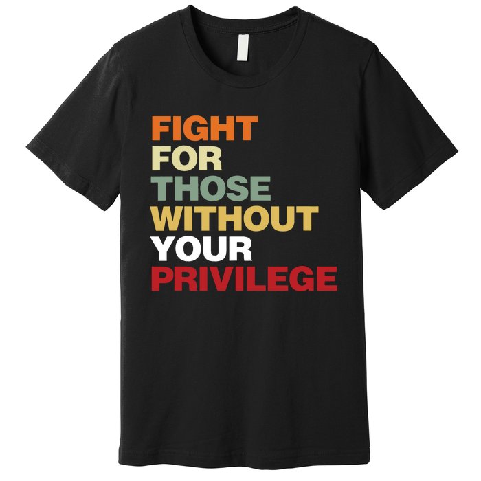 Fight For Those Without Your Privilege Civil Rights Premium T-Shirt