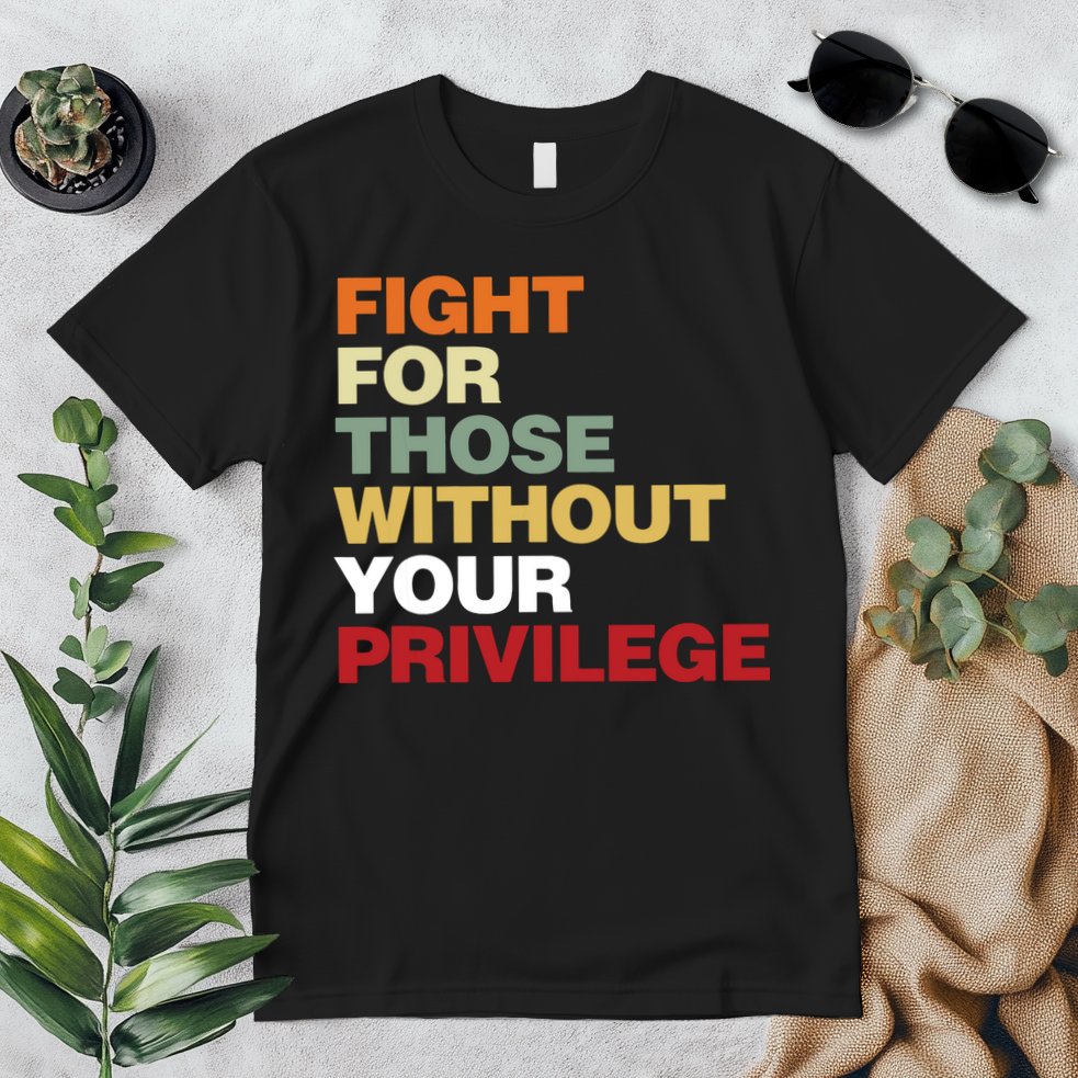 Fight For Those Without Your Privilege Civil Rights Premium T-Shirt