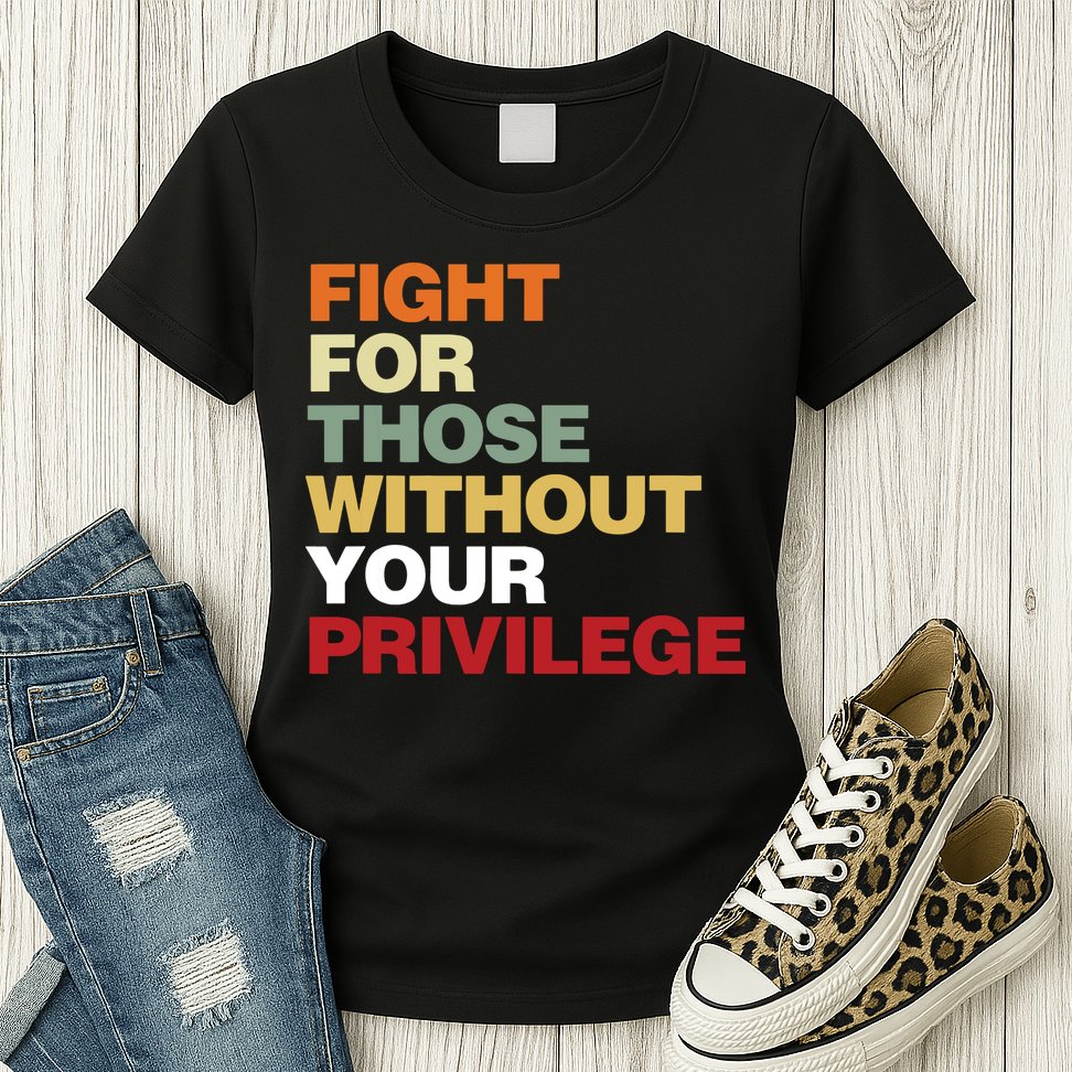 Fight For Those Without Your Privilege Civil Rights Womens T-Shirt
