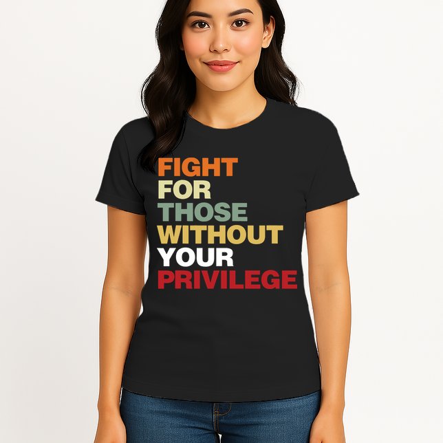 Fight For Those Without Your Privilege Civil Rights Womens T-Shirt