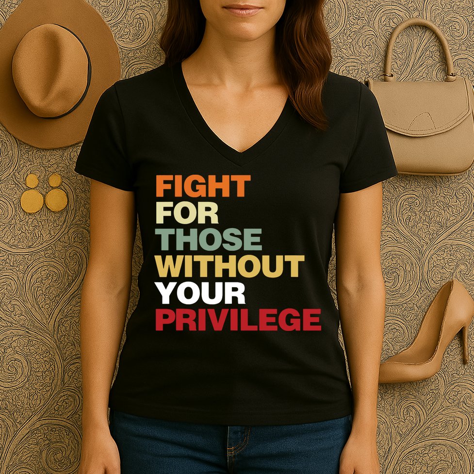 Fight For Those Without Your Privilege Civil Rights Women's V-Neck T-Shirt