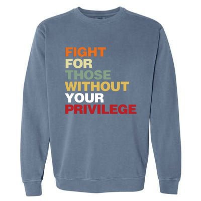 Fight For Those Without Your Privilege Civil Rights Garment-Dyed Sweatshirt