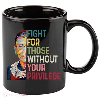 Fight For Those Without Your Privilege Women Rights Feminist 11oz C Handle Ceramic Mug