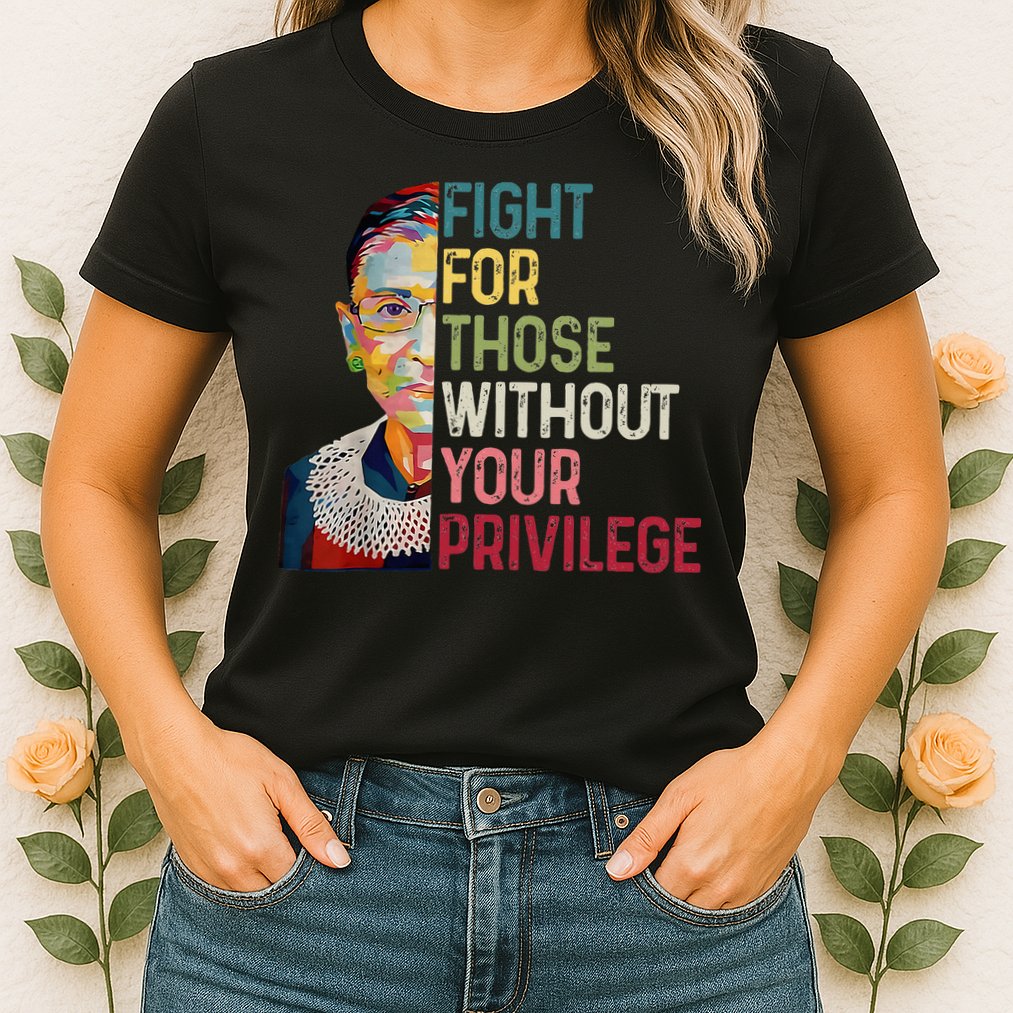 Fight For Those Without Your Privilege Women Rights Feminist Womens T-Shirt