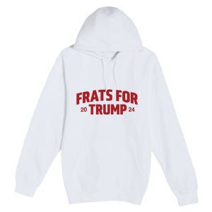 Frats For Trump 2024 Premium Pullover Hoodie