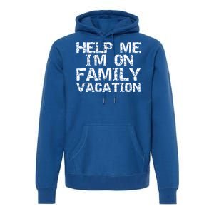 Funny Family Trip Quote Help I'm On Family Vacation Gift Premium Hoodie