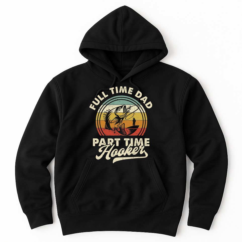Fishing Full Time Dad Part Time Hooker Father's Day Hoodie